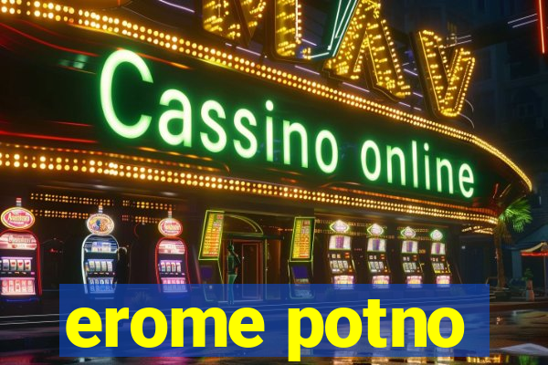 erome potno